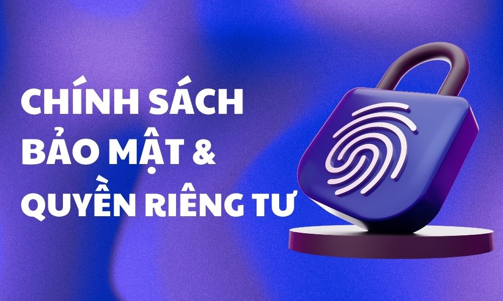 Chính Sách Bảo Mật & Quyền Riêng Tư