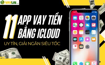 Điểm danh 12 app vay tiền bằng iCloud uy tín, giải ngân siêu tốc