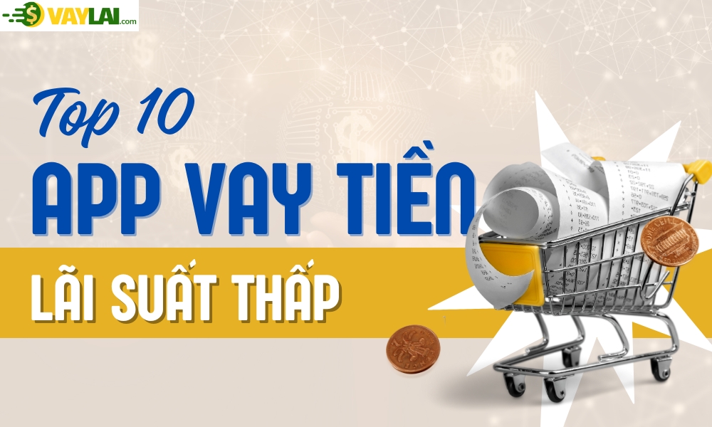 Top 5 app vay tiền lãi suất thấp uy tín nhất thị trường
