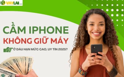 Cầm iPhone không giữ máy ở đâu hạn mức cao, uy tín 2025?