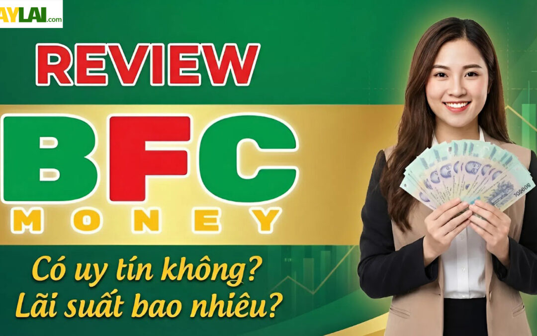 Review BFC Money: Có uy tín không? Lãi suất & trải nghiệm thực tế