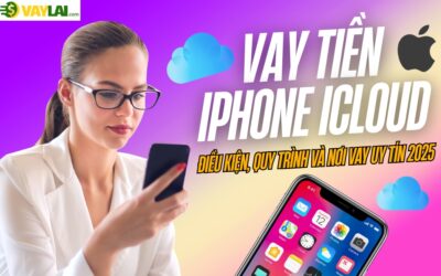 Vay tiền iPhone iCloud: Điều kiện, quy trình & nơi vay uy tín