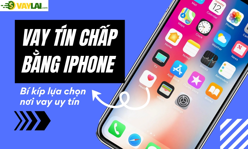 Vay tín chấp bằng iPhone là gì? Bí kíp lựa chọn nơi vay uy tín