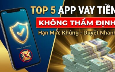 Top 5 App Vay Tiền Không Thẩm Định Người Thân Hạn Mức Lớn
