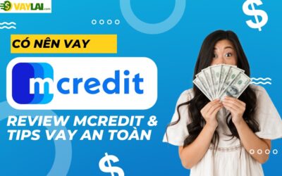 Có nên vay MCredit không? Review MCredit & Tips vay an toàn
