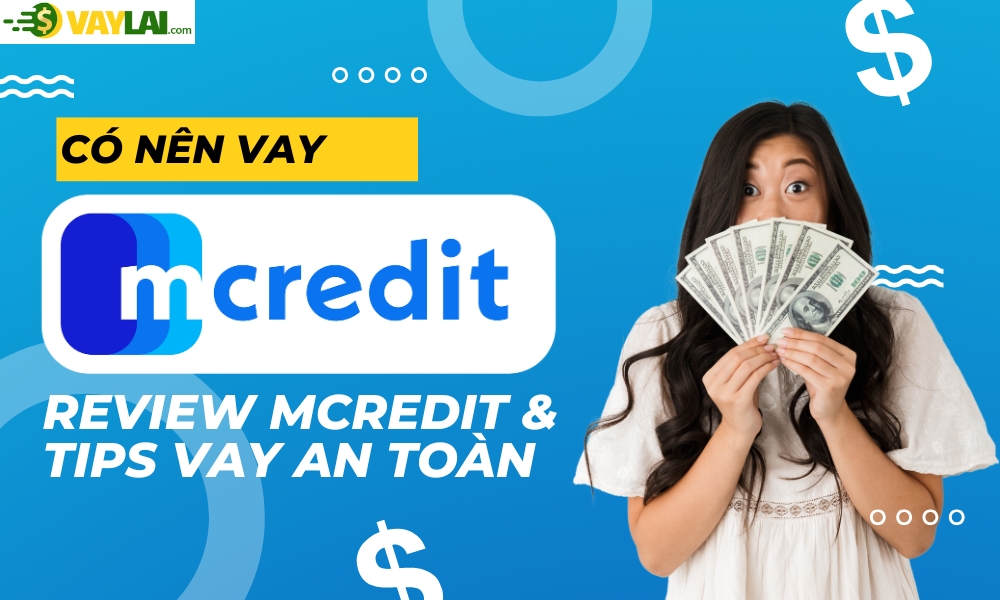 Có nên vay MCredit không? Review MCredit & Tips vay an toàn