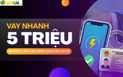 Vay nhanh 5 triệu cấp tốc, không cần xác minh, chỉ cần CCCD