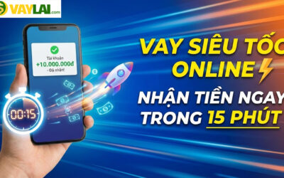 Vay siêu tốc online: Nhận tiền ngay trong 15 phút không cần thế chấp